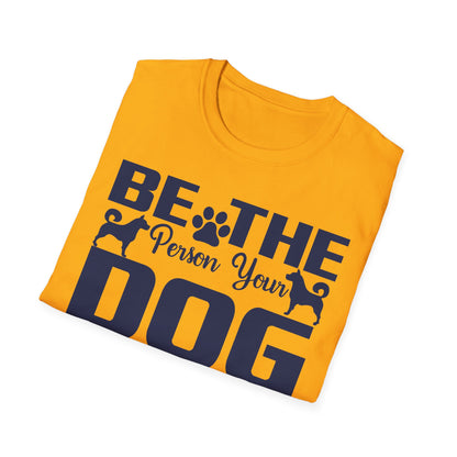 Be The Person Your Dog Thinks You Are T-Shirt, Dog Lover Tee, Pet Parent Gift, Funny Shirt, Casual Wear, Dog Owner Apparel