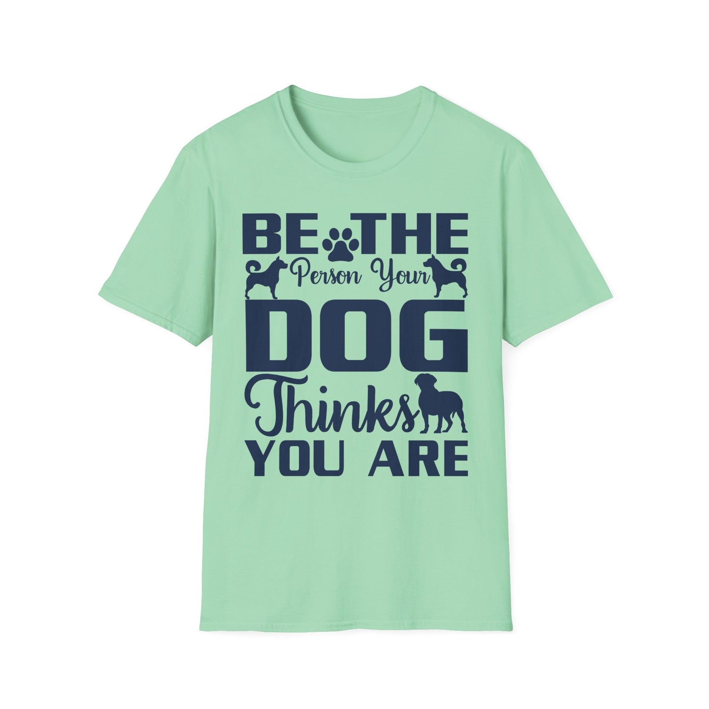 Be The Person Your Dog Thinks You Are T-Shirt, Dog Lover Tee, Pet Parent Gift, Funny Shirt, Casual Wear, Dog Owner Apparel