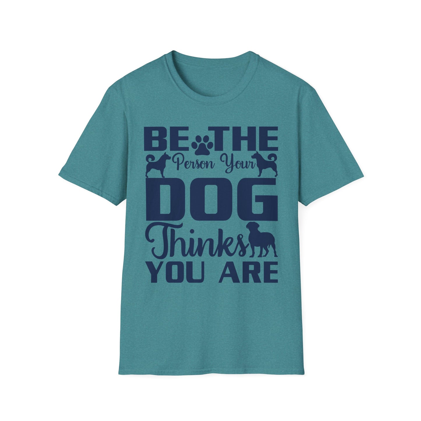Be The Person Your Dog Thinks You Are T-Shirt, Dog Lover Tee, Pet Parent Gift, Funny Shirt, Casual Wear, Dog Owner Apparel