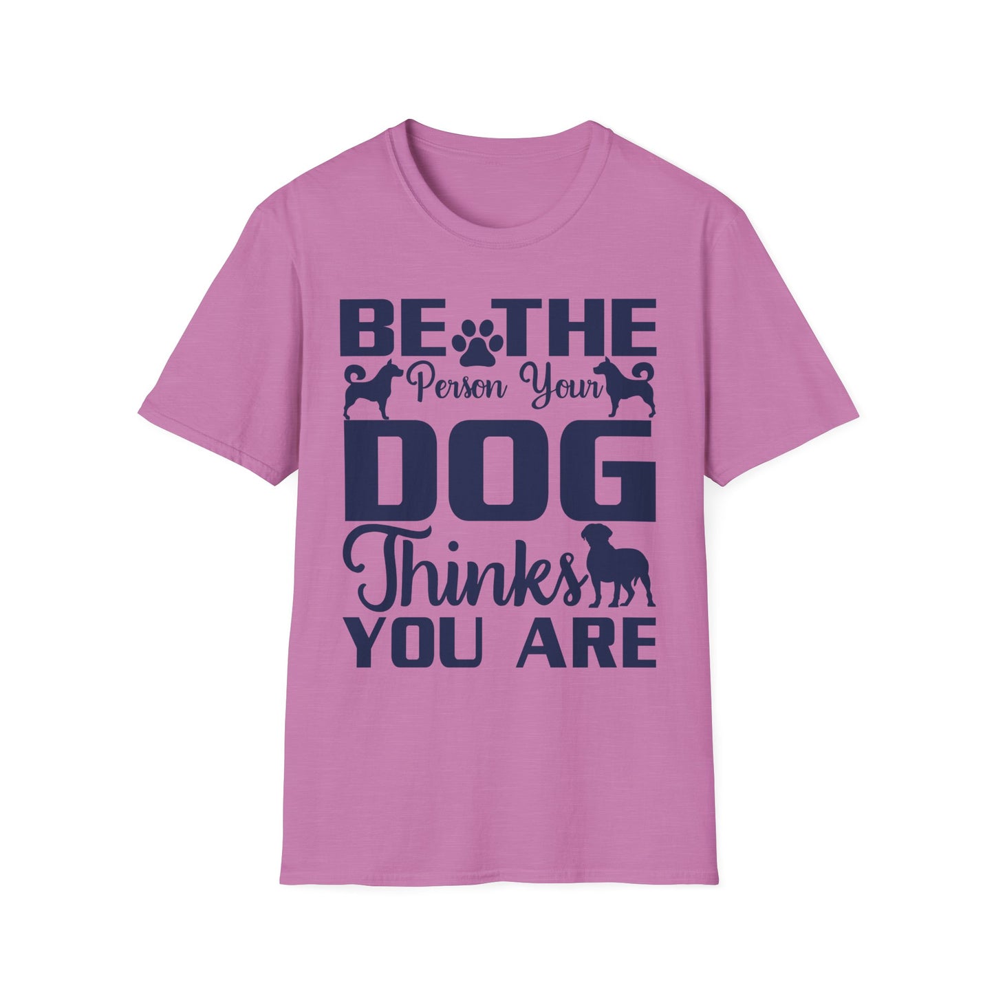 Be The Person Your Dog Thinks You Are T-Shirt, Dog Lover Tee, Pet Parent Gift, Funny Shirt, Casual Wear, Dog Owner Apparel