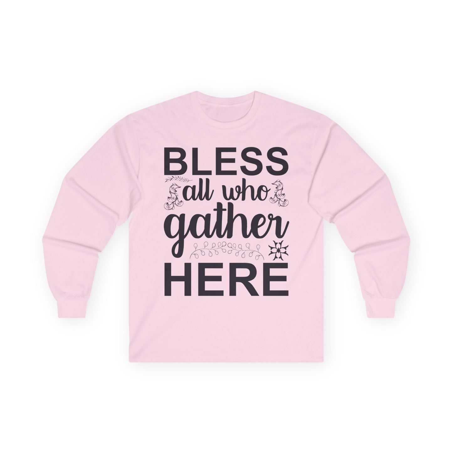 Bless All Who Gather Here Long Sleeve Tee for Comfort and Celebration, Holiday Gatherings, Family Reunions, Casual Wear, Thoughtful Gifts