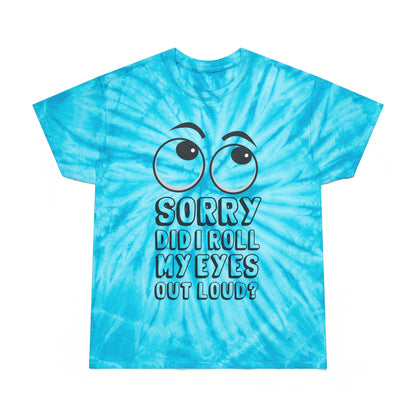 Funny Tie-Dye Tee - "Sorry, Did I Roll My Eyes Out Loud?"