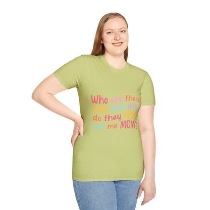 Funny Mom T-Shirt - Unisex Softstyle Tee with 'Who are these kids and why do they keep call me MOM?' Design