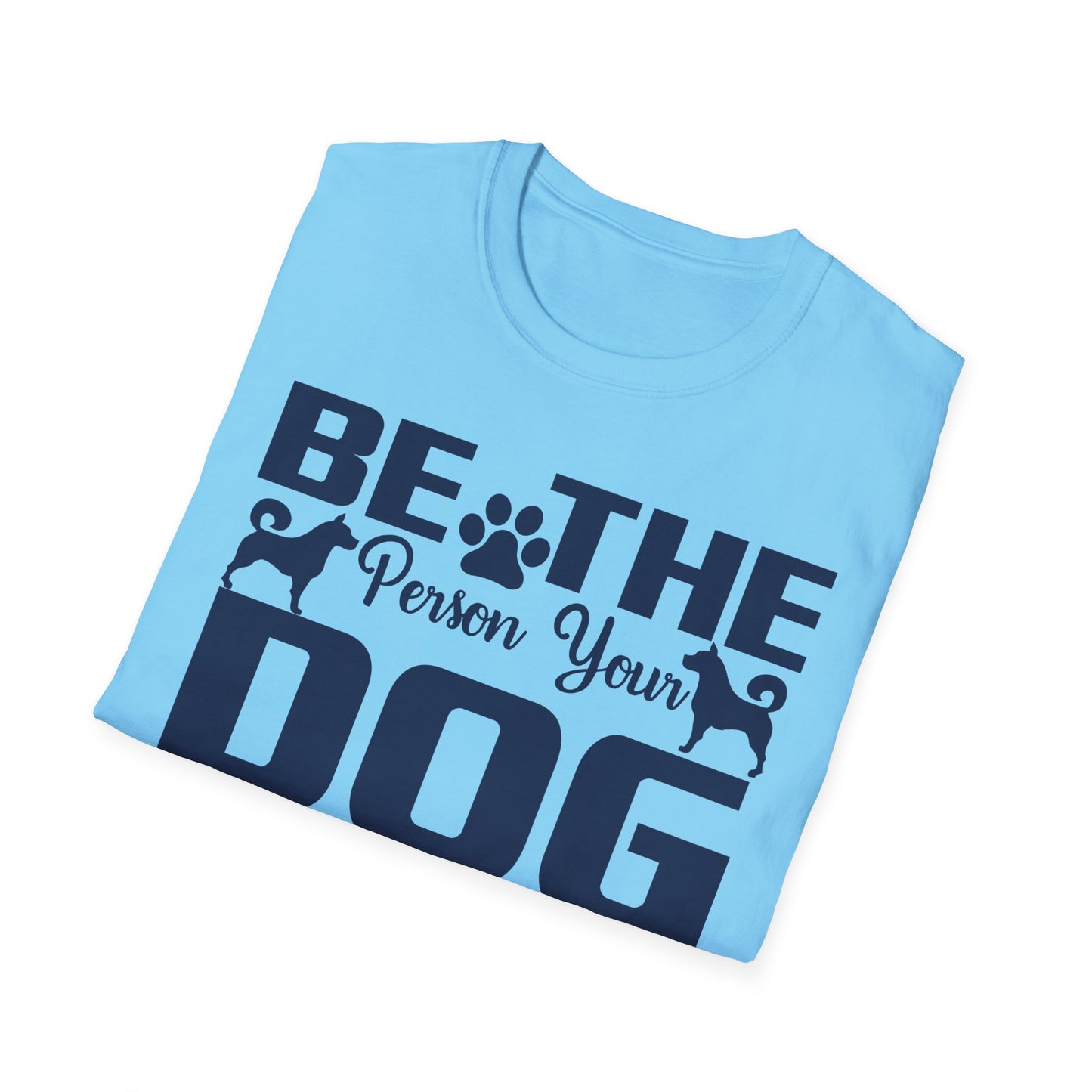 Be The Person Your Dog Thinks You Are T-Shirt, Dog Lover Tee, Pet Parent Gift, Funny Shirt, Casual Wear, Dog Owner Apparel
