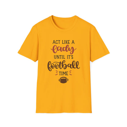 "Act Like a Lady Until It's Football Time" Unisex Softstyle T-Shirt, Football Shirt, Sportswear, Game Day Tee, Casual Wear, Gift for Her