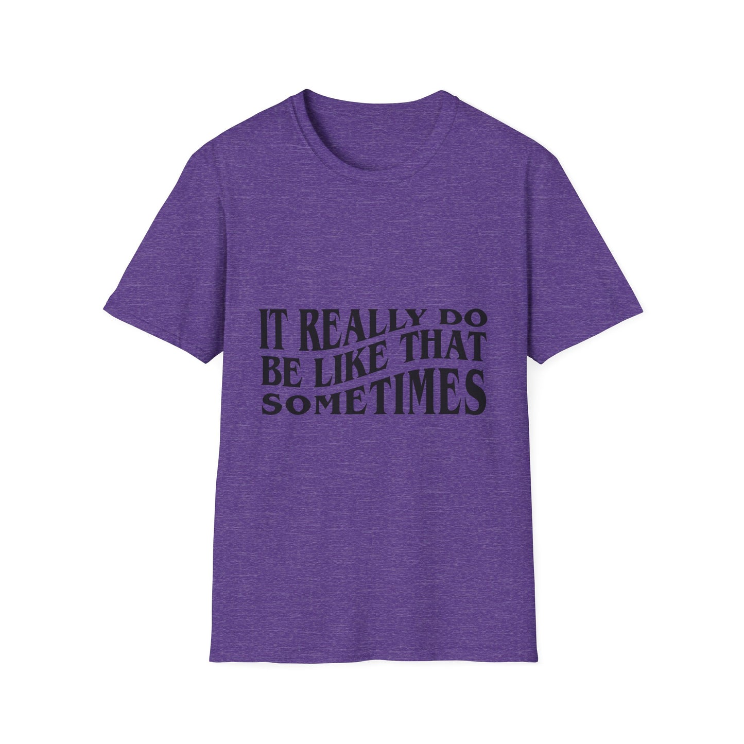 Unisex Softstyle T-Shirt - 'It Really Do Be Like That Sometimes' - Funny Casual Tee