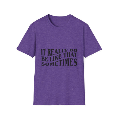 Unisex Softstyle T-Shirt - 'It Really Do Be Like That Sometimes' - Funny Casual Tee
