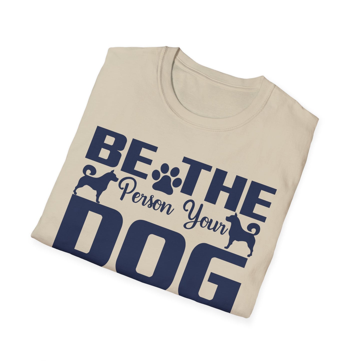 Be The Person Your Dog Thinks You Are T-Shirt, Dog Lover Tee, Pet Parent Gift, Funny Shirt, Casual Wear, Dog Owner Apparel