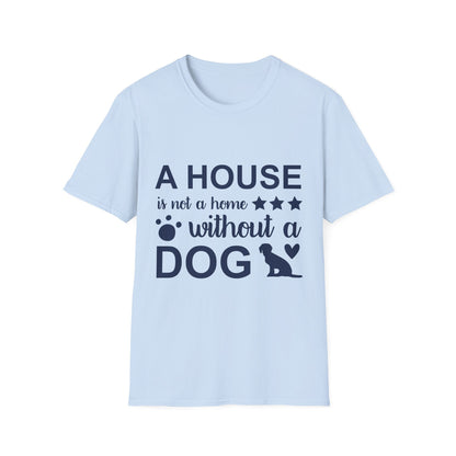 Dog Lover's T-Shirt - A House is Not a Home Without a Dog, Pet Gift, Casual Wear, Animal Apparel, Dog-Themed Clothing
