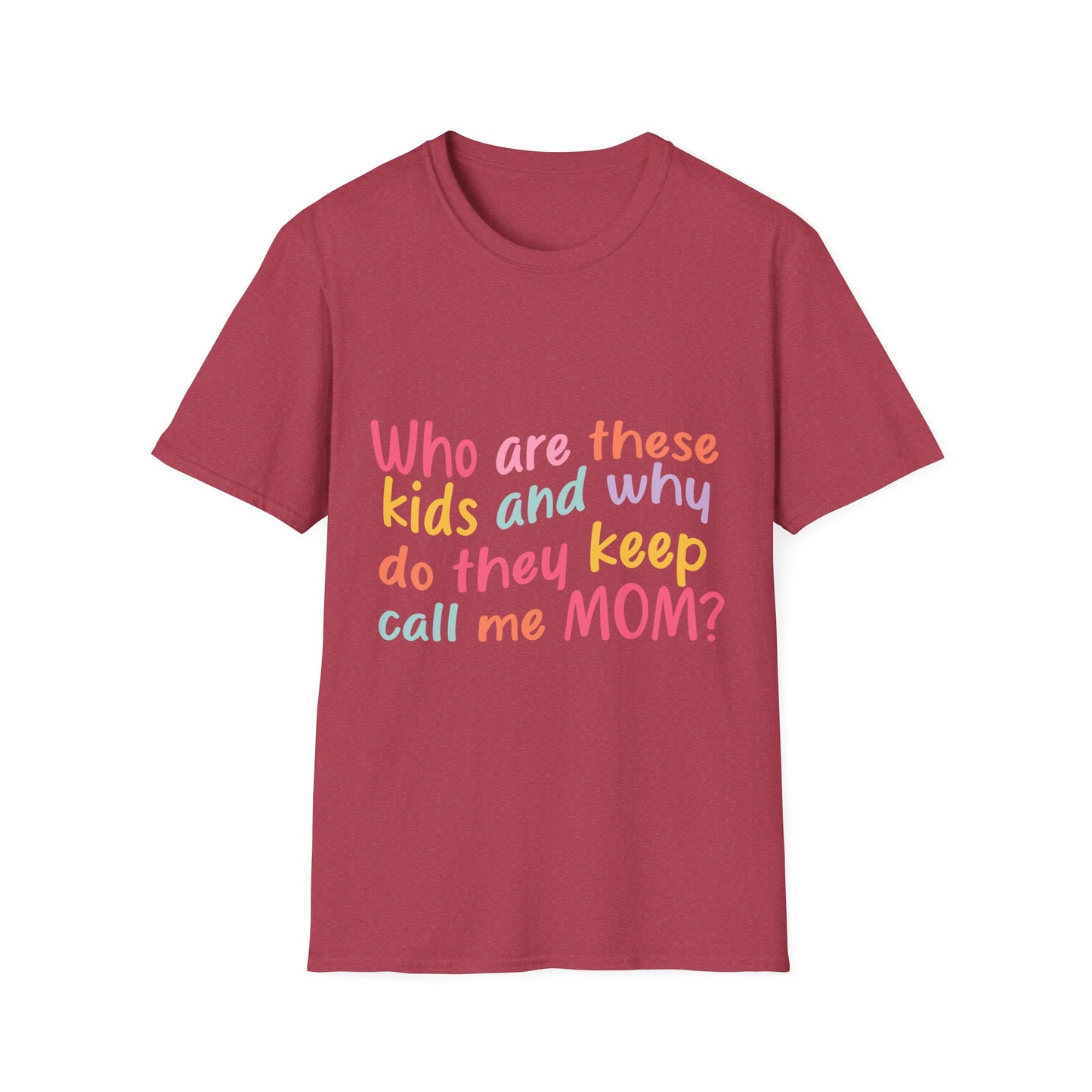 Funny Mom T-Shirt - Unisex Softstyle Tee with 'Who are these kids and why do they keep call me MOM?' Design