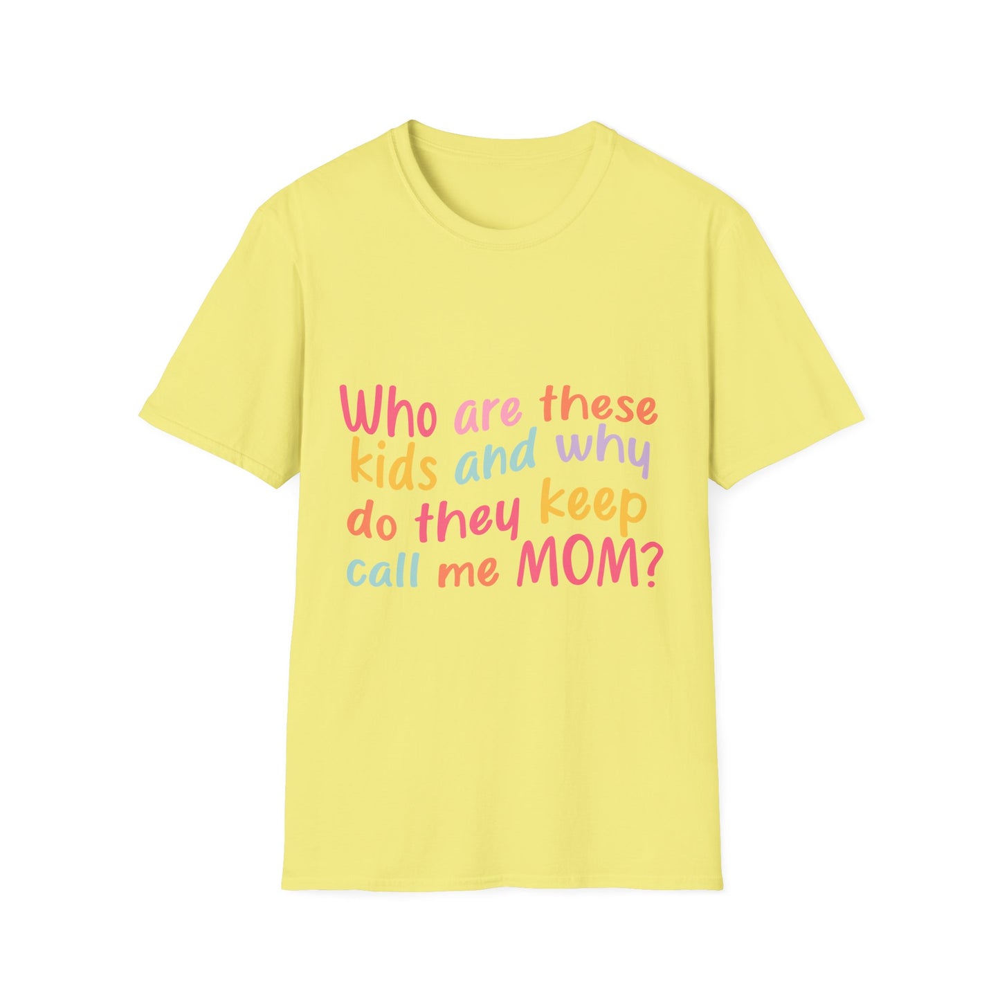 Funny Mom T-Shirt - Unisex Softstyle Tee with 'Who are these kids and why do they keep call me MOM?' Design