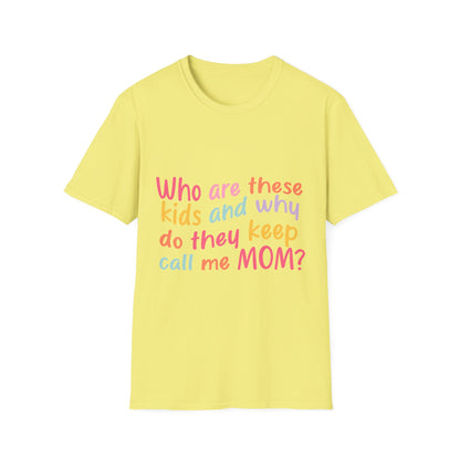 Funny Mom T-Shirt - Unisex Softstyle Tee with 'Who are these kids and why do they keep call me MOM?' Design