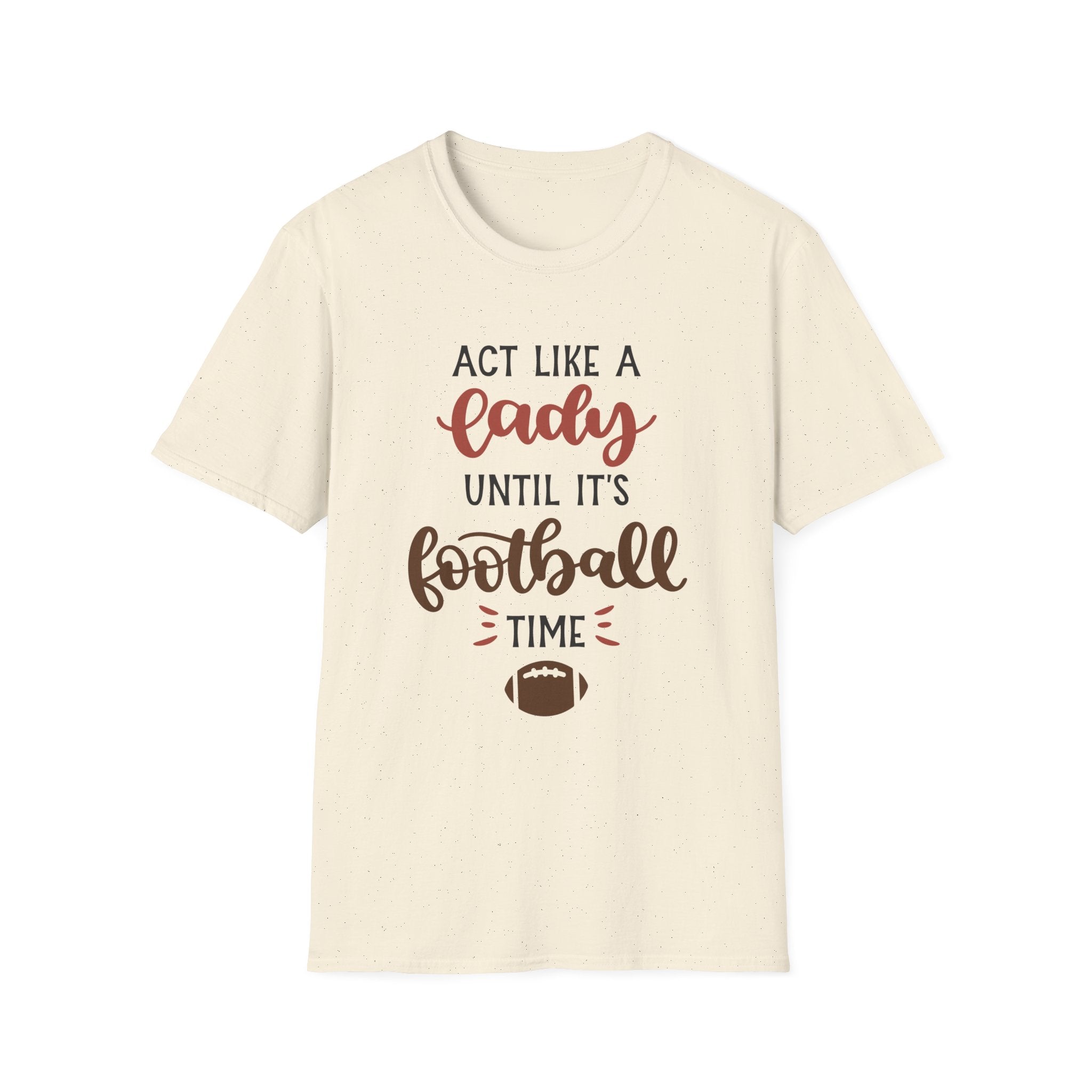 "Act Like a Lady Until It's Football Time" Unisex Softstyle T-Shirt, Football Shirt, Sportswear, Game Day Tee, Casual Wear, Gift for Her
